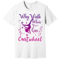 Why Walk When You Can Cartwheel Gymnastics Play Girl Top Premium T-Shirt