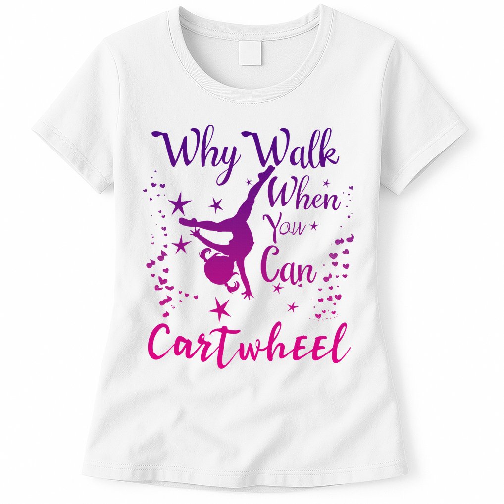 Why Walk When You Can Cartwheel Gymnastics Play Girl Top Womens T-Shirt