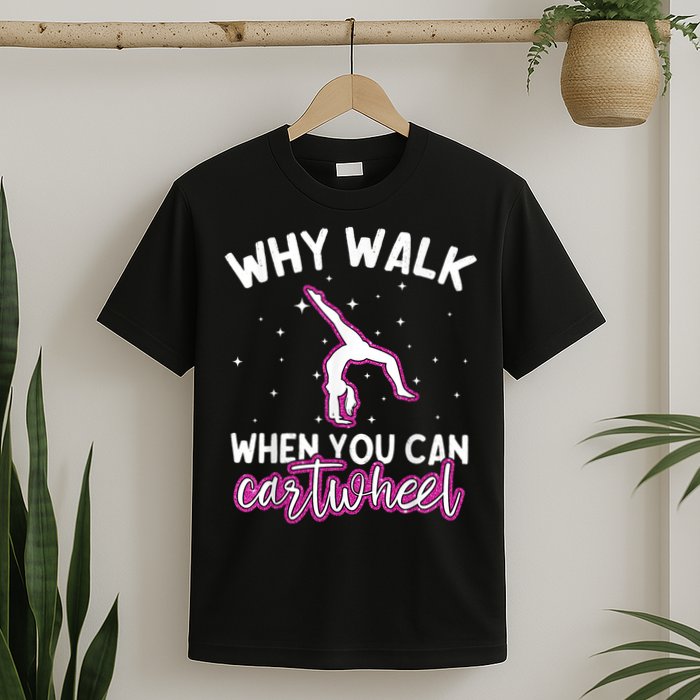 Why Walk When You Can Cartwheel Rainbow Tumbling Funny Girl T-Shirt