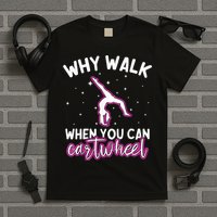 Why Walk When You Can Cartwheel Rainbow Tumbling Funny Girl T-Shirt