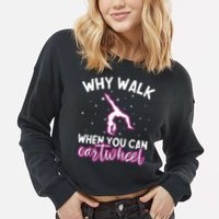 Why Walk When You Can Cartwheel Rainbow Tumbling Funny Girl Cropped Pullover Crew