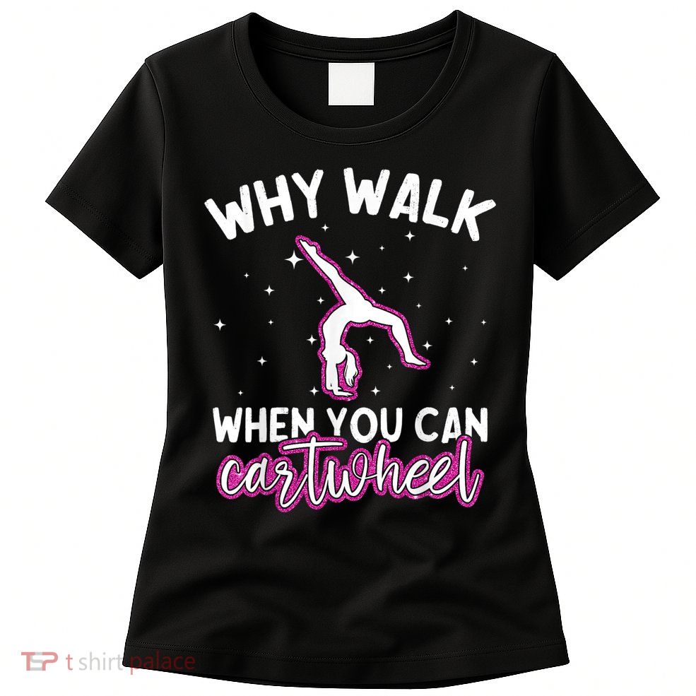 Why Walk When You Can Cartwheel Rainbow Tumbling Funny Girl Womens T-Shirt