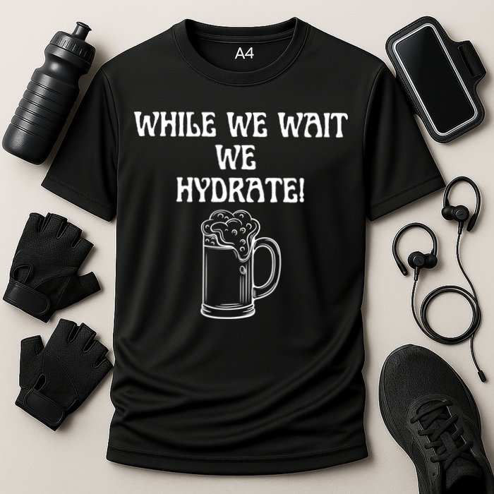 While We Wait We Hydrate Dats Money Dude Yard Pimp Performance Shirt
