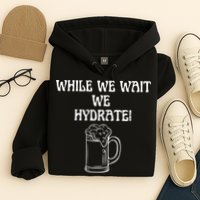 While We Wait We Hydrate Dats Money Dude Yard Pimp Hoodie