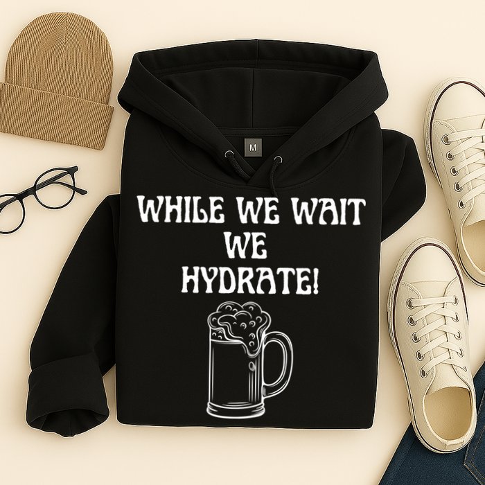 While We Wait We Hydrate Dats Money Dude Yard Pimp Hoodie