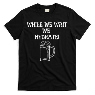 While We Wait We Hydrate Dats Money Dude Yard Pimp T-Shirt