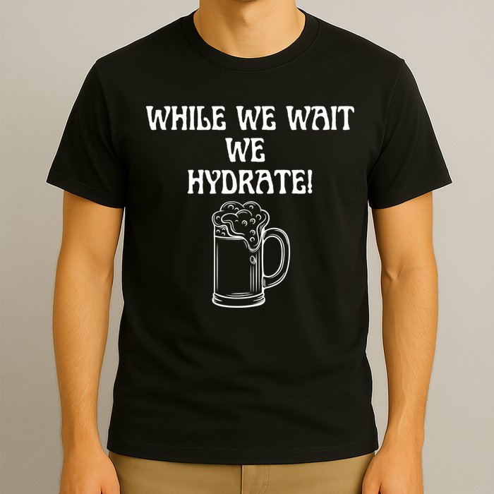 While We Wait We Hydrate Dats Money Dude Yard Pimp T-Shirt