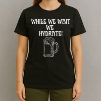 While We Wait We Hydrate Dats Money Dude Yard Pimp T-Shirt