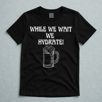 While We Wait We Hydrate Dats Money Dude Yard Pimp T-Shirt