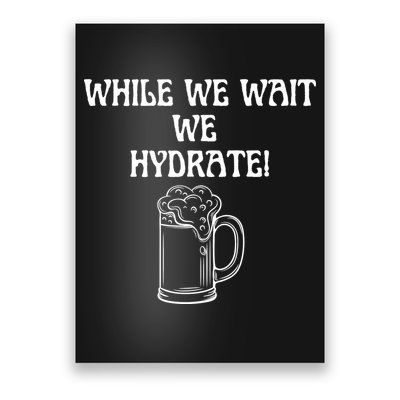 While We Wait We Hydrate Dats Money Dude Yard Pimp Poster