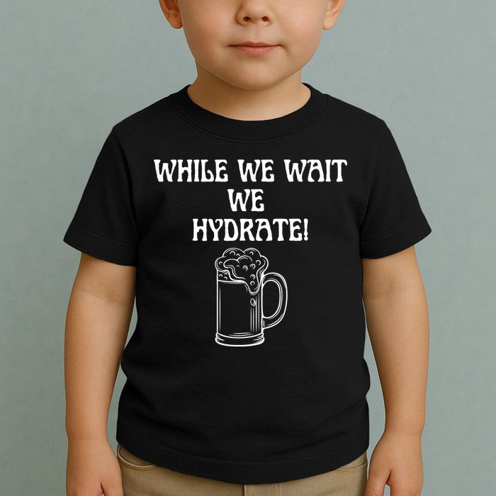 While We Wait We Hydrate Dats Money Dude Yard Pimp Toddler T-Shirt