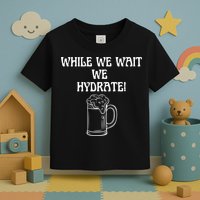 While We Wait We Hydrate Dats Money Dude Yard Pimp Toddler T-Shirt
