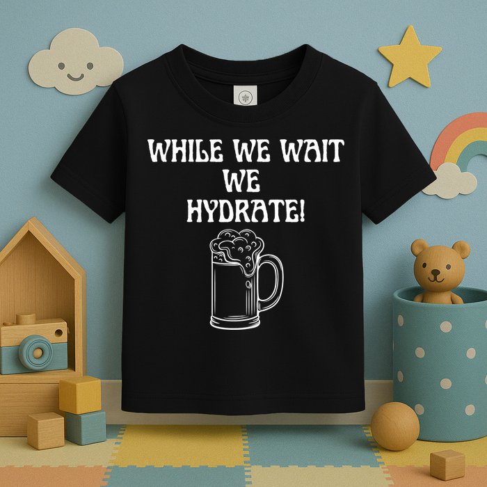 While We Wait We Hydrate Dats Money Dude Yard Pimp Toddler T-Shirt