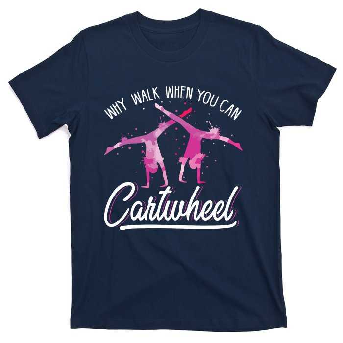 Why Walk When You Can Cartwheel Gymnastic Tumbling Cartwheel T-Shirt