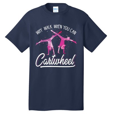 Why Walk When You Can Cartwheel Gymnastic Tumbling Cartwheel Tall T-Shirt