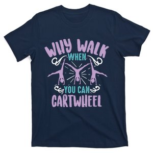 Why Walk When You Can Cartwheel Tumbling Funny Girl Gift T-Shirt