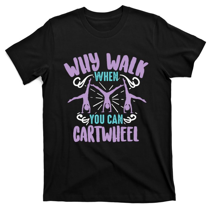 Why Walk When You Can Cartwheel | Tumbling Funny Girl Gift T-Shirt