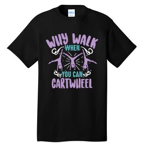 Why Walk When You Can Cartwheel | Tumbling Funny Girl Gift Tall T-Shirt