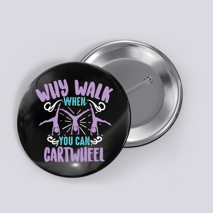 Why Walk When You Can Cartwheel | Tumbling Funny Girl Gift Button