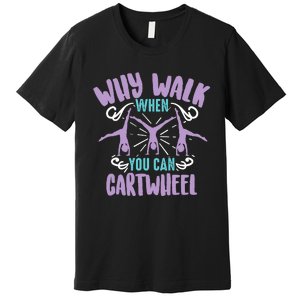 Why Walk When You Can Cartwheel | Tumbling Funny Girl Gift Premium T-Shirt