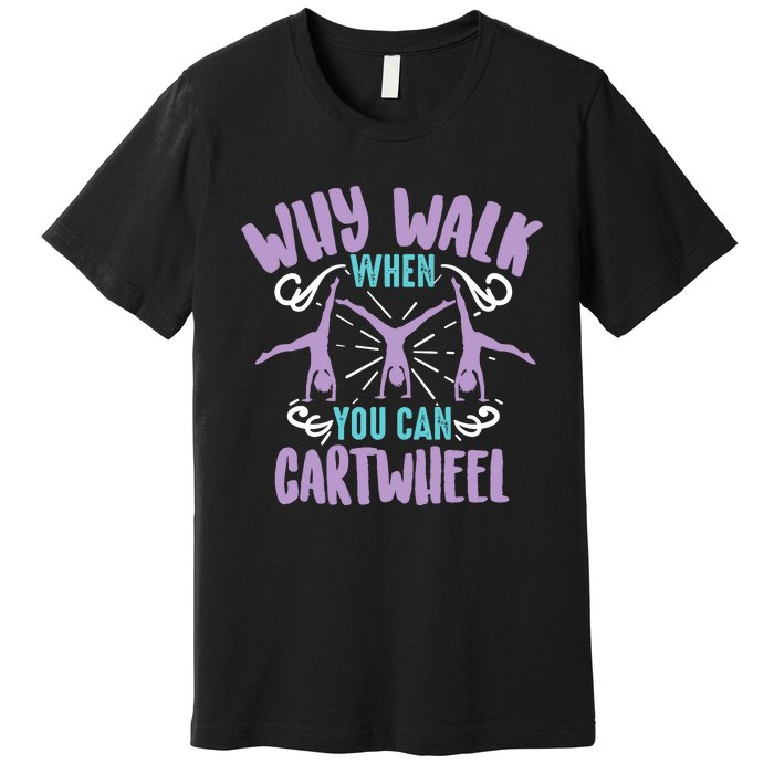 Why Walk When You Can Cartwheel | Tumbling Funny Girl Gift Premium T-Shirt