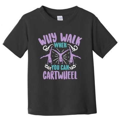 Why Walk When You Can Cartwheel | Tumbling Funny Girl Gift Toddler T-Shirt