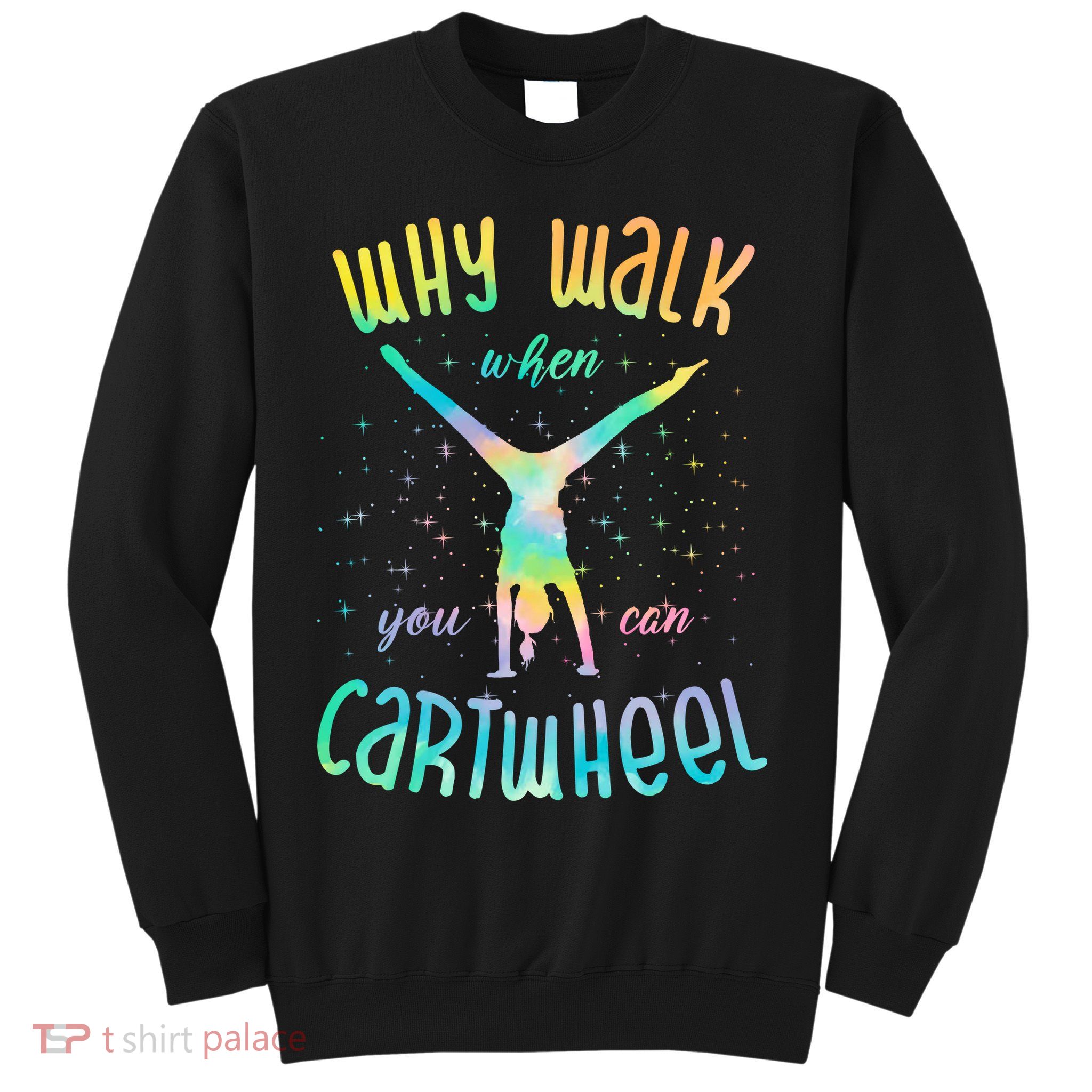 Why Walk When You Can Cartwheel Gymnastic Colorful Sweatshirt