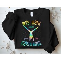 Why Walk When You Can Cartwheel Gymnastic Colorful Sweatshirt