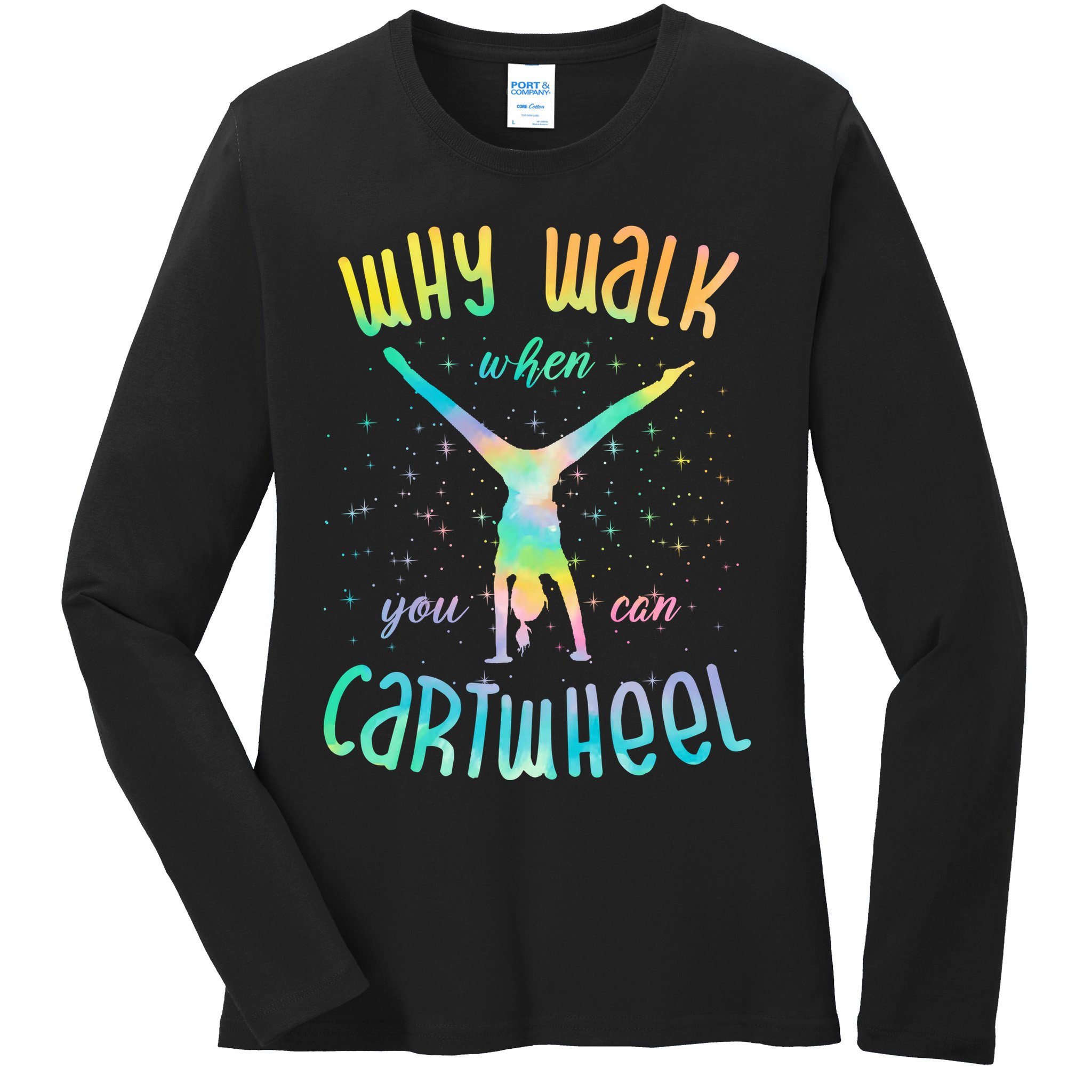 Why Walk When You Can Cartwheel Gymnastic Colorful Ladies Long Sleeve Shirt