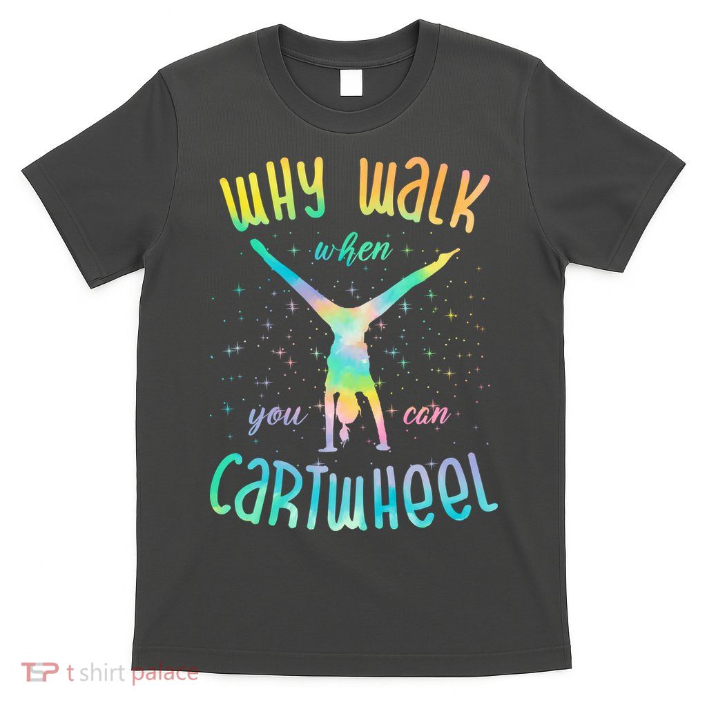 Why Walk When You Can Cartwheel Gymnastic Colorful T-Shirt