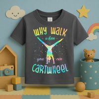 Why Walk When You Can Cartwheel Gymnastic Colorful Toddler T-Shirt