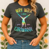 Why Walk When You Can Cartwheel Gymnastic Colorful Womens T-Shirt