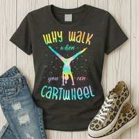 Why Walk When You Can Cartwheel Gymnastic Colorful Womens T-Shirt