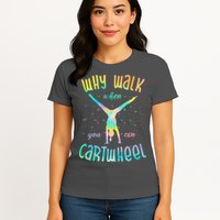 Why Walk When You Can Cartwheel Gymnastic Colorful Womens T-Shirt