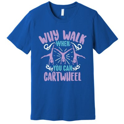 Why Walk When You Can Cartwheel Tumbling Funny Gift Premium T-Shirt