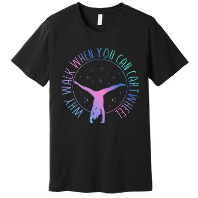 Why Walk When You Can Cartwheel Gymnast Gymnastic Gifts Girl Premium T-Shirt