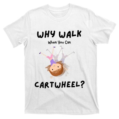 Why Walk When You Can Cartwheel? Funny Gymnastics Girl Gift T-Shirt