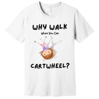 Why Walk When You Can Cartwheel? Funny Gymnastics Girl Gift Premium T-Shirt