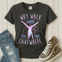 Why Walk When You Can Cartwheel Gymnastic Womens T-Shirt