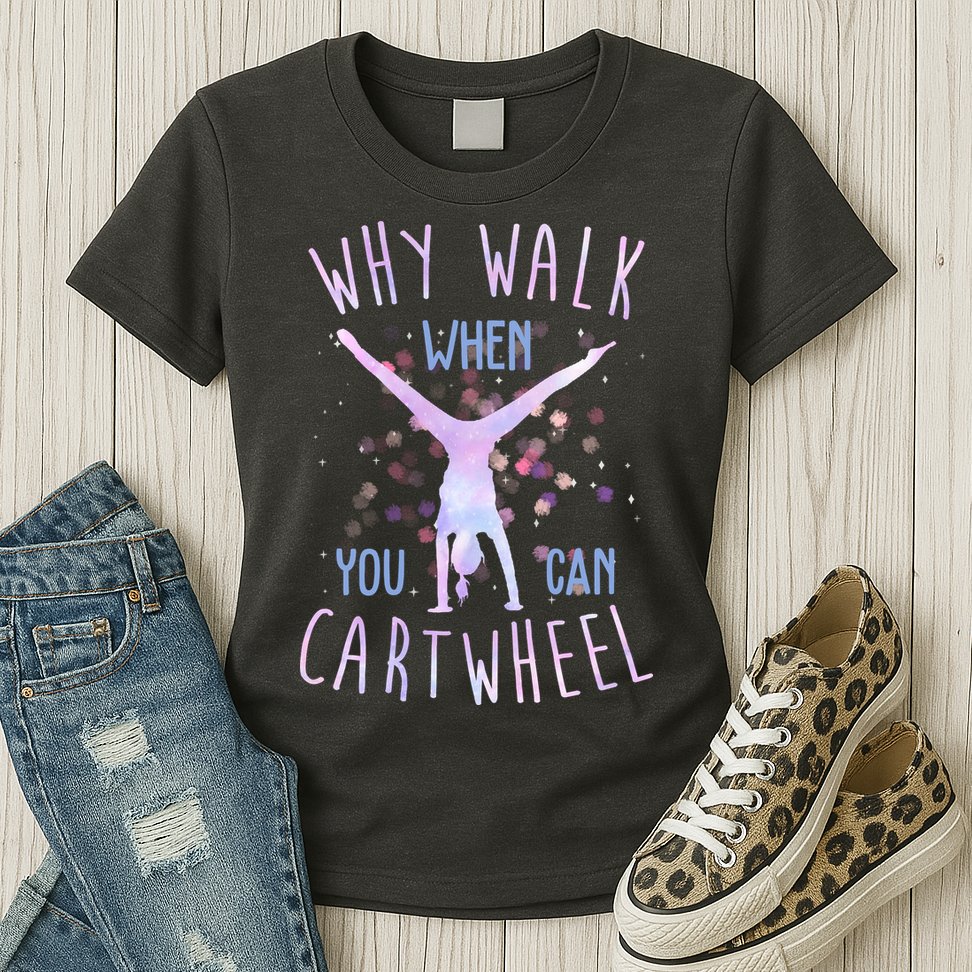 Why Walk When You Can Cartwheel Gymnastic Womens T-Shirt