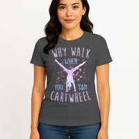 Why Walk When You Can Cartwheel Gymnastic Womens T-Shirt