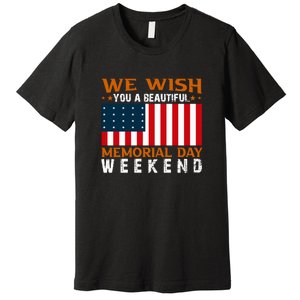 We Wish You Are Beautiful Memorial Day Weekend Gift American Flag Premium T-Shirt