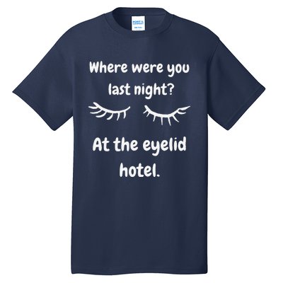 Where Were You Last Night At The Eyelid Hotel Funny Design Tall T-Shirt