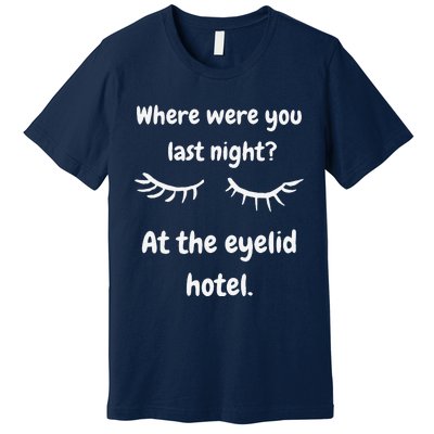 Where Were You Last Night At The Eyelid Hotel Funny Design Premium T-Shirt