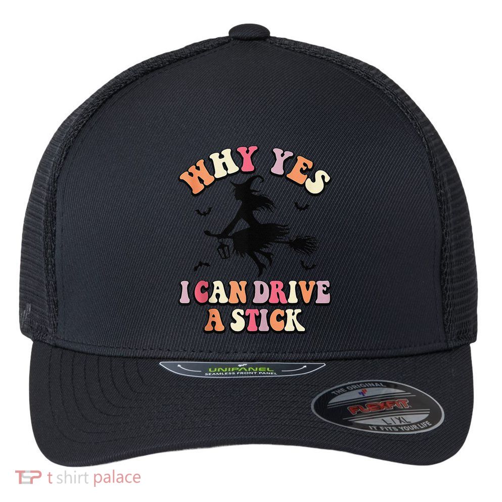 Why Yes Actually I Can Drive A Stick Halloween Witch Costume Flexfit Unipanel Trucker Cap