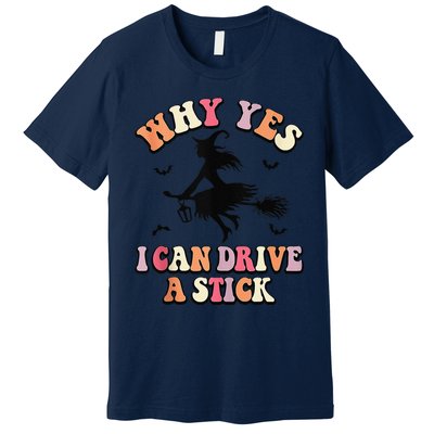 Why Yes Actually I Can Drive A Stick Halloween Witch Costume Premium T-Shirt