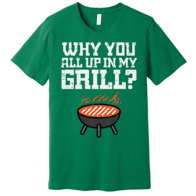 Why You All Up In My Grill Funny Bbq Barbecue Dad Premium T-Shirt