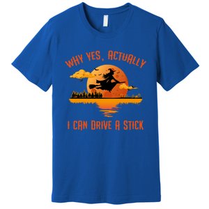 Why Yes Actually I Can Drive A Stick Funny Halloween Witch Gift Premium T-Shirt