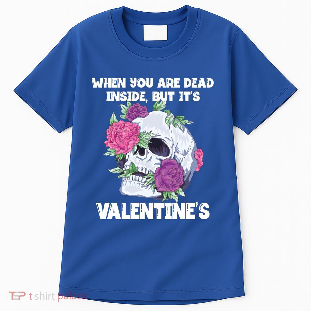 When You Are Dead Inside But It's Valentine's Floral Skull Great Gift Tall T-Shirt