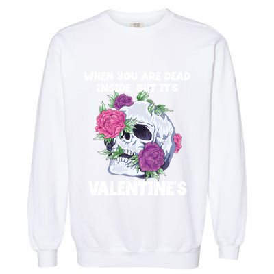 When You Are Dead Inside But It's Valentine's Floral Skull Great Gift Garment-Dyed Sweatshirt
